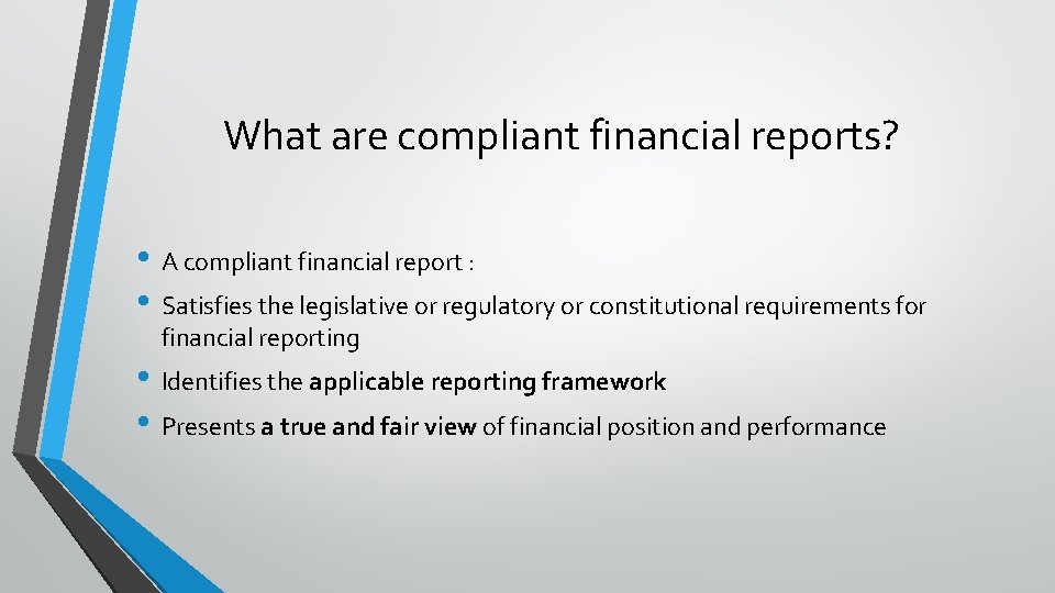 What are compliant financial reports? • A compliant financial report : • Satisfies the