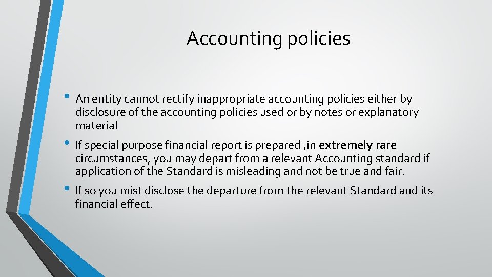 Accounting policies • An entity cannot rectify inappropriate accounting policies either by disclosure of
