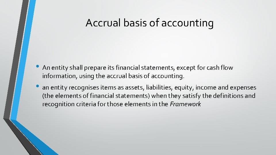 Accrual basis of accounting • An entity shall prepare its financial statements, except for