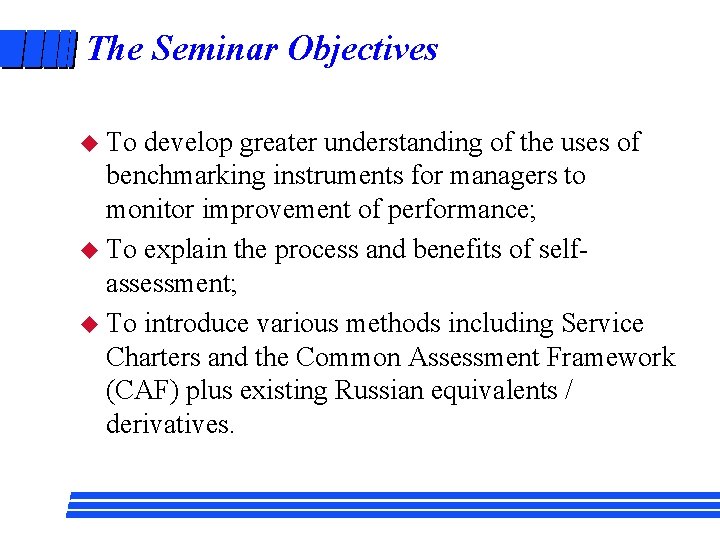 The Seminar Objectives u To develop greater understanding of the uses of benchmarking instruments