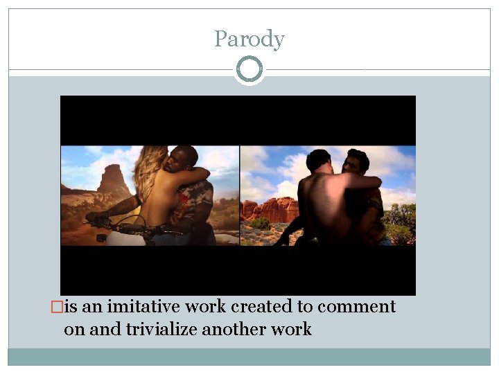 Parody �is an imitative work created to comment on and trivialize another work 