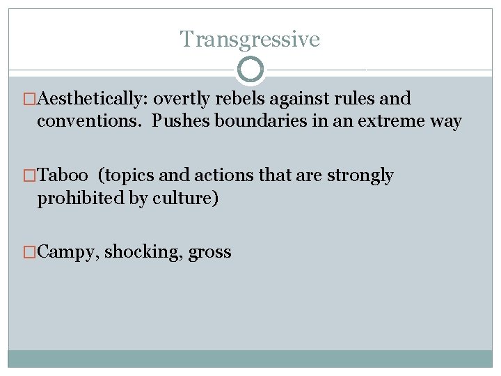 Transgressive �Aesthetically: overtly rebels against rules and conventions. Pushes boundaries in an extreme way