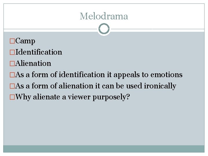 Melodrama �Camp �Identification �Alienation �As a form of identification it appeals to emotions �As