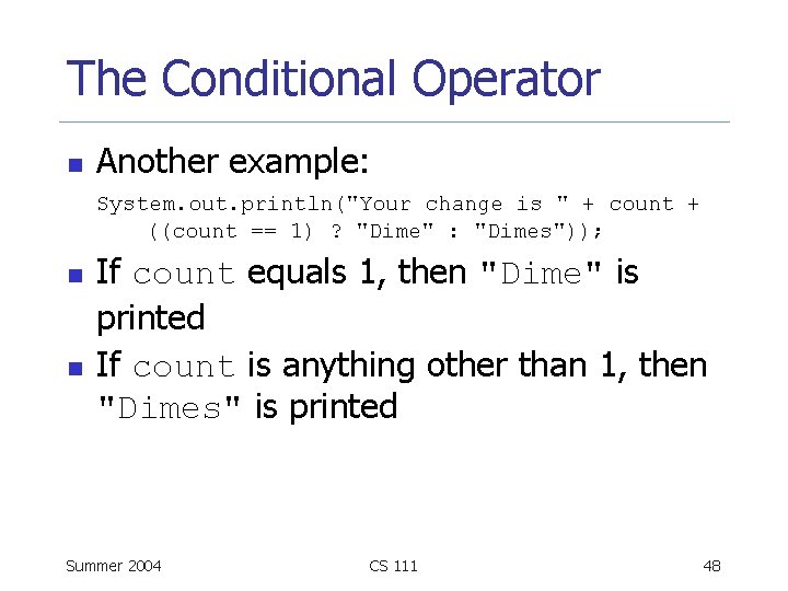 The Conditional Operator n Another example: System. out. println("Your change is " + count