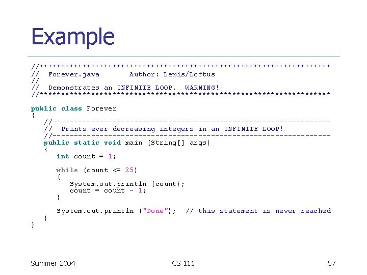 Example //********************************** // Forever. java Author: Lewis/Loftus // // Demonstrates an INFINITE LOOP. WARNING!!