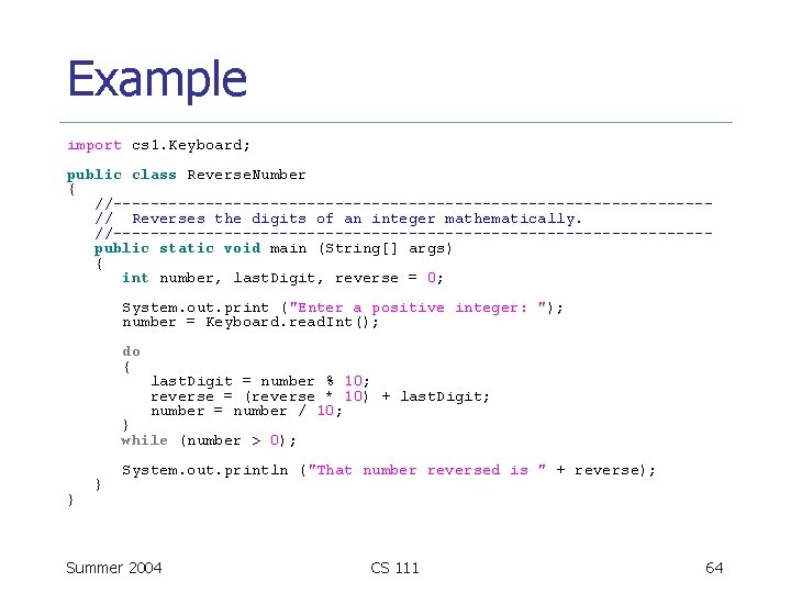 Example import cs 1. Keyboard; public class Reverse. Number { //--------------------------------// Reverses the digits