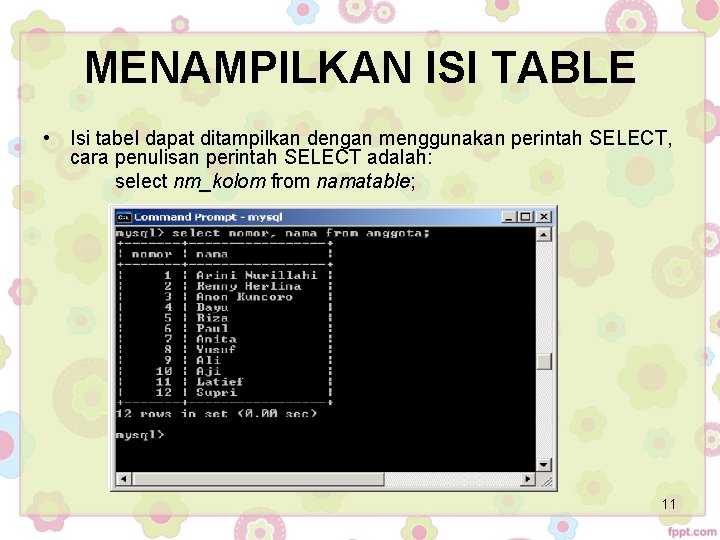 MENAMPILKAN ISI TABLE • Isi tabel dapat ditampilkan dengan menggunakan perintah SELECT, cara penulisan MENAMPILKAN ISI TABLE • Isi tabel dapat ditampilkan dengan menggunakan perintah SELECT, cara penulisan