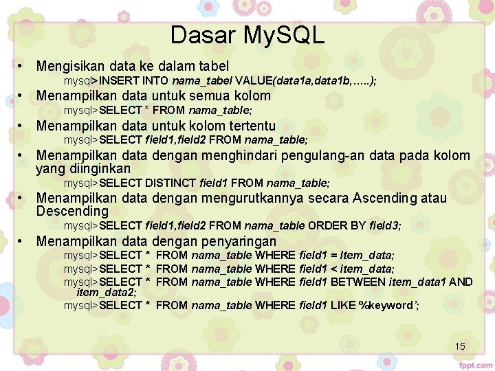 Dasar My. SQL • Mengisikan data ke dalam tabel mysql>INSERT INTO nama_tabel VALUE(data 1 Dasar My. SQL • Mengisikan data ke dalam tabel mysql>INSERT INTO nama_tabel VALUE(data 1