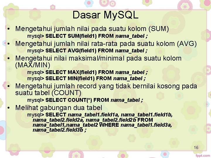 Dasar My. SQL • Mengetahui jumlah nilai pada suatu kolom (SUM) mysql> SELECT SUM(field Dasar My. SQL • Mengetahui jumlah nilai pada suatu kolom (SUM) mysql> SELECT SUM(field