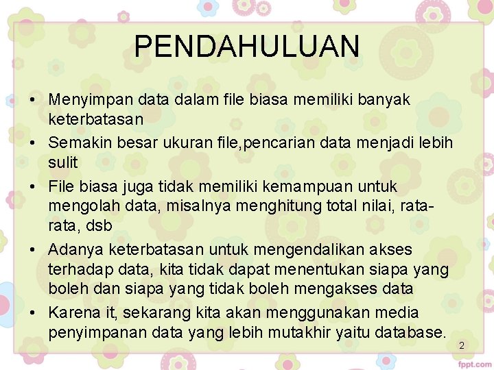 PENDAHULUAN • Menyimpan data dalam file biasa memiliki banyak keterbatasan • Semakin besar ukuran PENDAHULUAN • Menyimpan data dalam file biasa memiliki banyak keterbatasan • Semakin besar ukuran