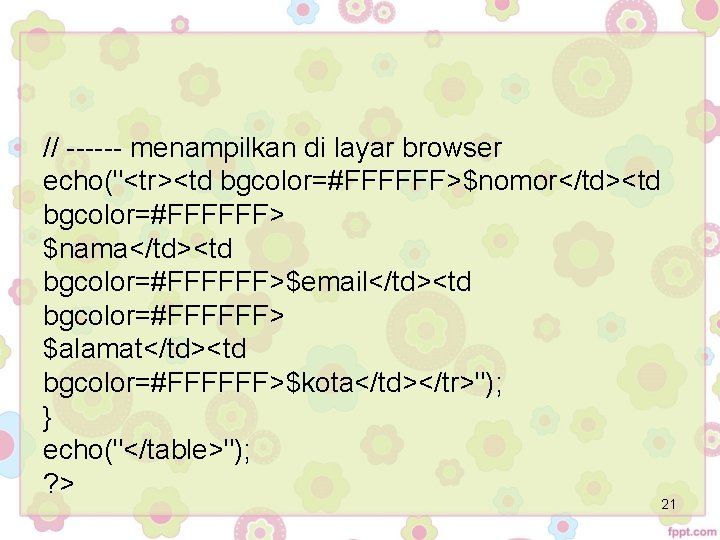 // ------ menampilkan di layar browser echo("<tr><td bgcolor=#FFFFFF>$nomor</td><td bgcolor=#FFFFFF> $nama</td><td bgcolor=#FFFFFF>$email</td><td bgcolor=#FFFFFF> $alamat</td><td bgcolor=#FFFFFF>$kota</td></tr>"); // ------ menampilkan di layar browser echo("<tr><td bgcolor=#FFFFFF>$nomor</td><td bgcolor=#FFFFFF> $nama</td><td bgcolor=#FFFFFF>$email</td><td bgcolor=#FFFFFF> $alamat</td><td bgcolor=#FFFFFF>$kota</td></tr>");
