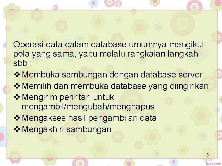 Operasi data dalam database umumnya mengikuti pola yang sama, yaitu melalu rangkaian langkah sbb Operasi data dalam database umumnya mengikuti pola yang sama, yaitu melalu rangkaian langkah sbb