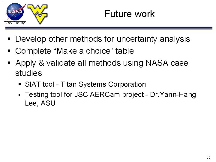 Future work IV&V Facility § Develop other methods for uncertainty analysis § Complete “Make