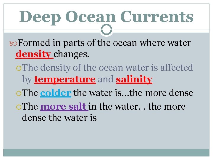 Deep Ocean Currents Formed in parts of the ocean where water density changes. The