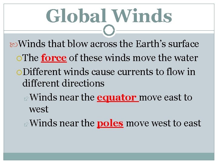 Global Winds that blow across the Earth’s surface The force of these winds move
