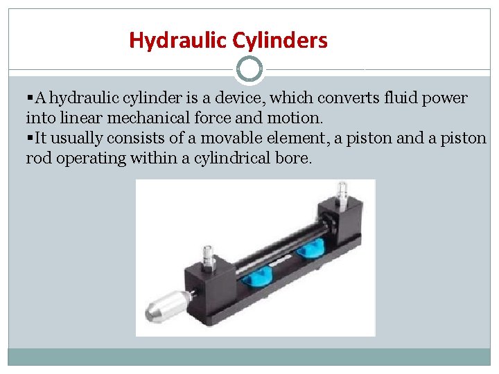Hydraulic Cylinders §A hydraulic cylinder is a device, which converts fluid power into linear