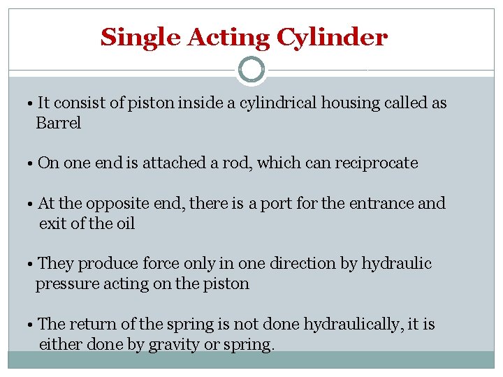Single Acting Cylinder • It consist of piston inside a cylindrical housing called as