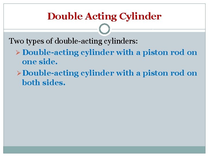 Double Acting Cylinder Two types of double-acting cylinders: Ø Double-acting cylinder with a piston
