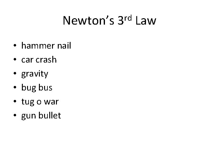 Newton’s 3 rd Law • • • hammer nail car crash gravity bug bus