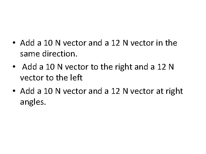  • Add a 10 N vector and a 12 N vector in the