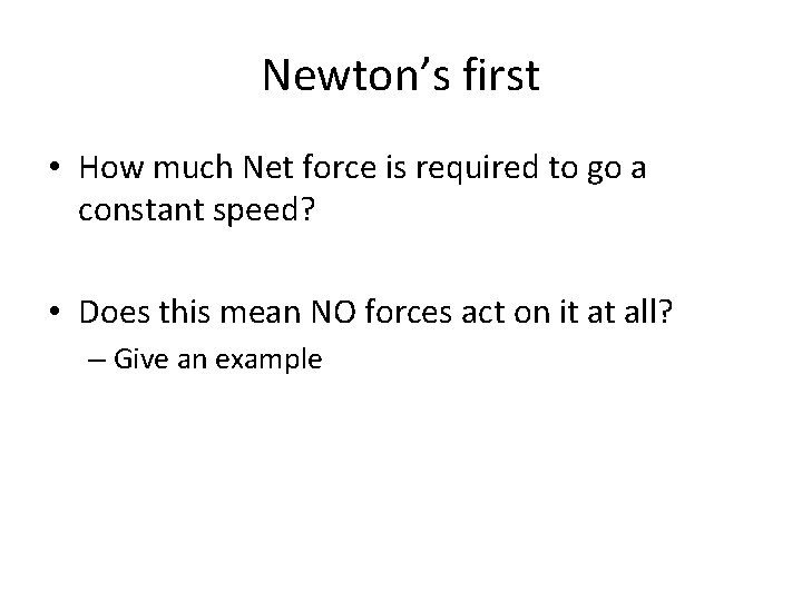 Newton’s first • How much Net force is required to go a constant speed?