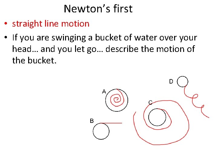 Newton’s first • straight line motion • If you are swinging a bucket of