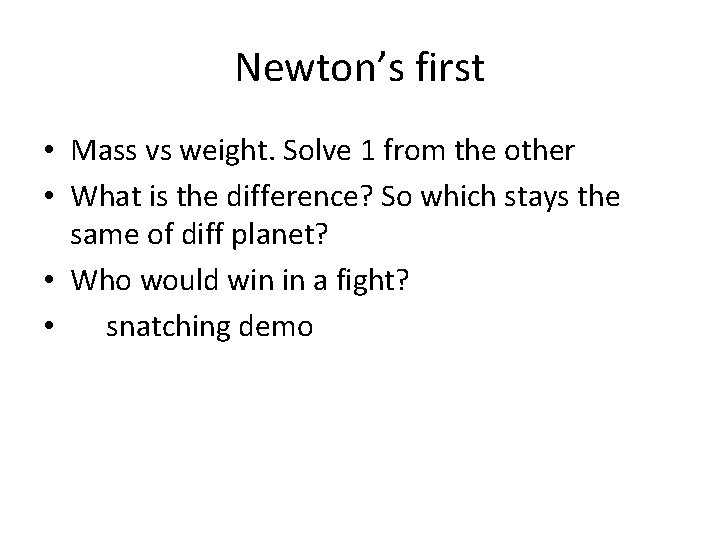 Newton’s first • Mass vs weight. Solve 1 from the other • What is