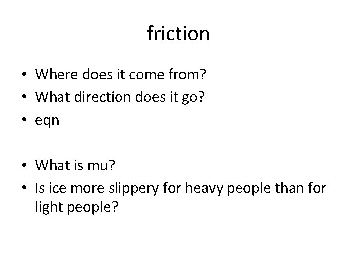 friction • Where does it come from? • What direction does it go? •