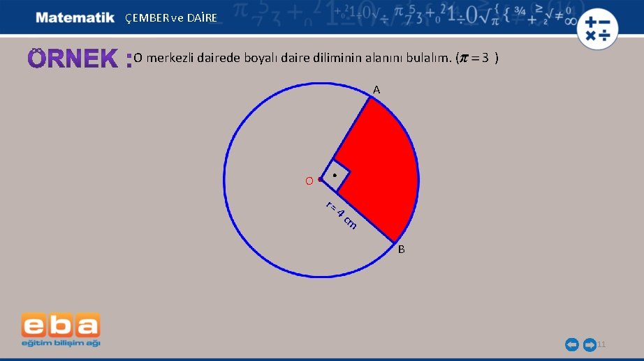 ÇEMBER ve DAİRE O merkezli dairede boyalı daire diliminin alanını bulalım. ( ) A