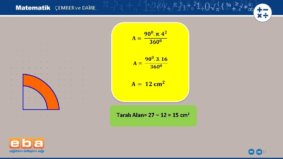 ÇEMBER ve DAİRE Taralı Alan= 27 – 12 = 15 cm 2 17 