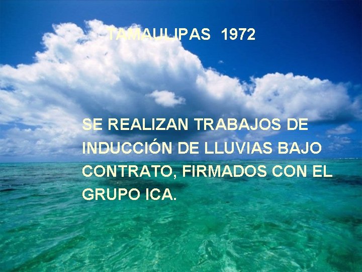 TAMAULIPAS 1972 SE REALIZAN TRABAJOS DE INDUCCIÓN DE LLUVIAS BAJO CONTRATO, FIRMADOS CON EL