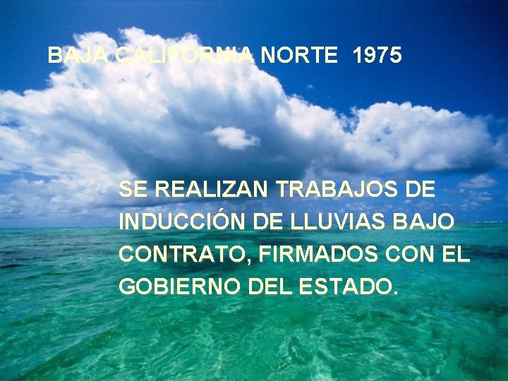 BAJA CALIFORNIA NORTE 1975 SE REALIZAN TRABAJOS DE INDUCCIÓN DE LLUVIAS BAJO CONTRATO, FIRMADOS