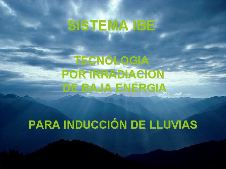 SISTEMA IBE TECNOLOGIA POR IRRADIACION DE BAJA ENERGIA PARA INDUCCIÓN DE LLUVIAS 