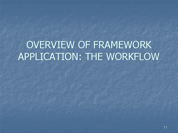 OVERVIEW OF FRAMEWORK APPLICATION: THE WORKFLOW 11 