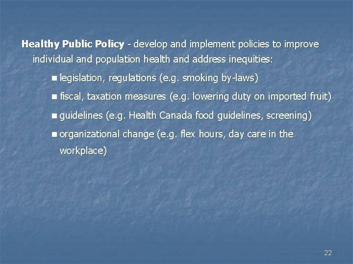 Healthy Public Policy - develop and implement policies to improve individual and population health