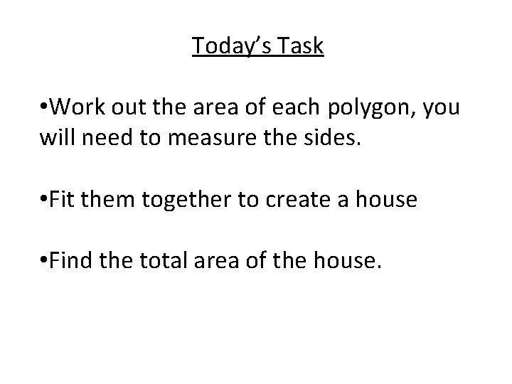 Today’s Task • Work out the area of each polygon, you will need to