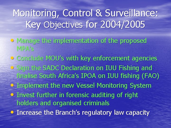 Monitoring, Control & Surveillance: Key Objectives for 2004/2005 • Manage the implementation of the