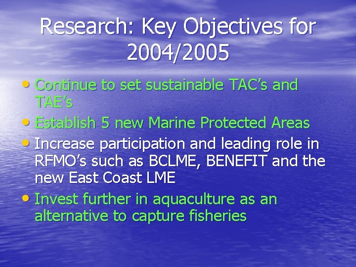 Research: Key Objectives for 2004/2005 • Continue to set sustainable TAC’s and TAE’s •
