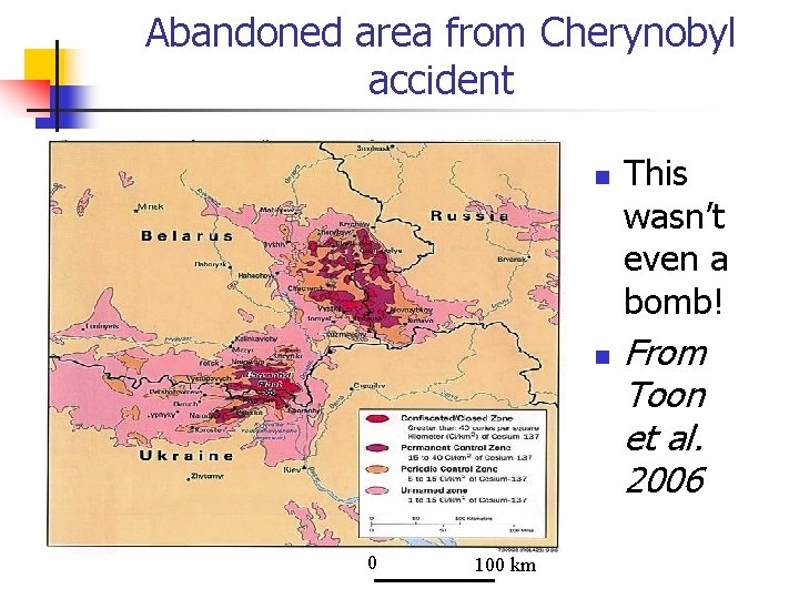 Abandoned area from Cherynobyl accident n n 0 100 km This wasn’t even a