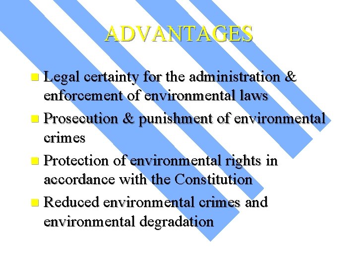 ADVANTAGES Legal certainty for the administration & enforcement of environmental laws n Prosecution &