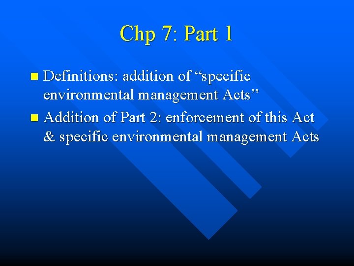 Chp 7: Part 1 Definitions: addition of “specific environmental management Acts” n Addition of