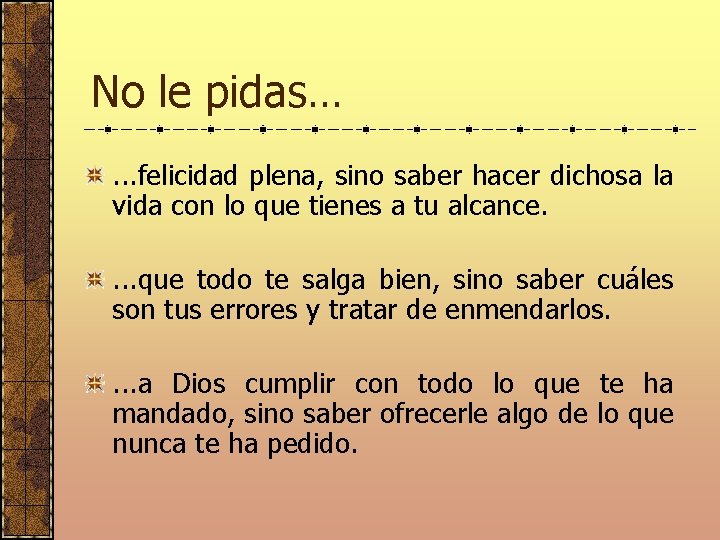 No le pidas…. . . felicidad plena, sino saber hacer dichosa la vida con