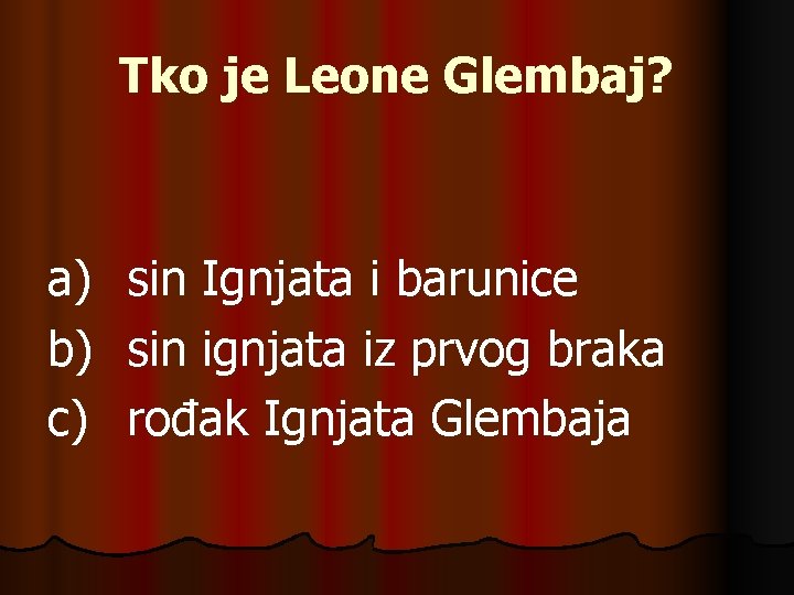 Tko je Leone Glembaj? a) b) c) sin Ignjata i barunice sin ignjata iz