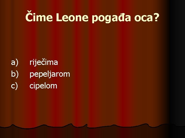 Čime Leone pogađa oca? a) b) c) riječima pepeljarom cipelom 