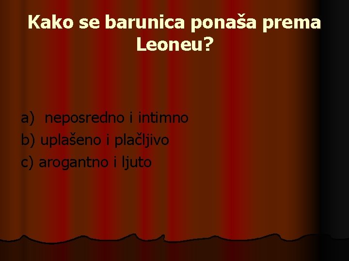 Kako se barunica ponaša prema Leoneu? a) neposredno i intimno b) uplašeno i plačljivo
