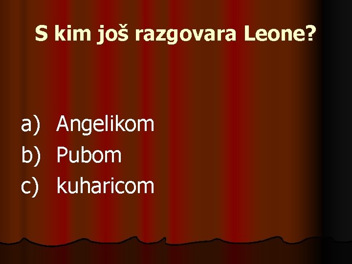 S kim još razgovara Leone? a) b) c) Angelikom Pubom kuharicom 