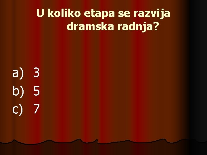 U koliko etapa se razvija dramska radnja? a) b) c) 3 5 7 