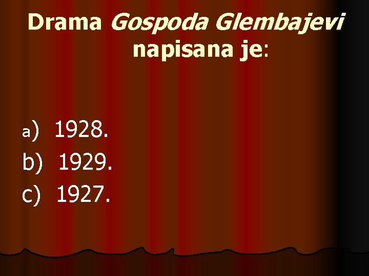 Drama Gospoda Glembajevi napisana je: a) b) c) 1928. 1929. 1927. 