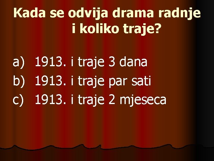 Kada se odvija drama radnje i koliko traje? a) b) c) 1913. i traje