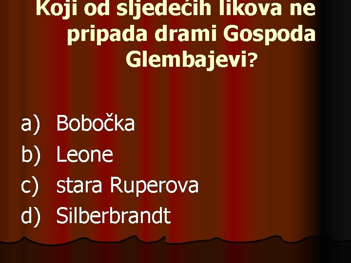 Koji od sljedećih likova ne pripada drami Gospoda Glembajevi? a) b) c) d) Bobočka